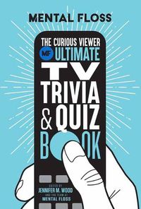 Cover image for Mental Floss: The Curious Viewer Ultimate TV Trivia & Quiz Book: 500+ Questions and Answers from the Experts at Mental Floss