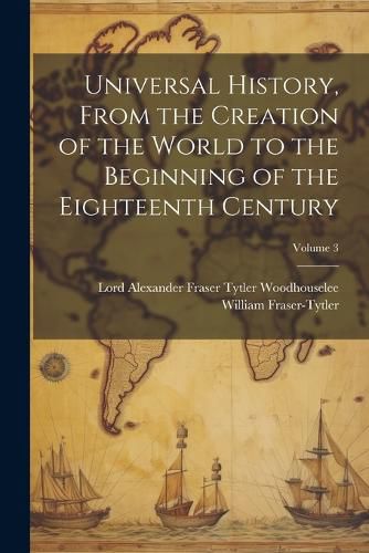 Universal History, From the Creation of the World to the Beginning of the Eighteenth Century; Volume 3