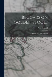 Cover image for Beggars on Golden Stools; Report on Latin America