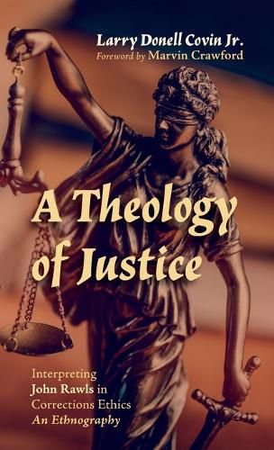 A Theology of Justice: Interpreting John Rawls in Corrections Ethics - An Ethnography