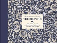 Cover image for The Illustrated Letters of the Brontes: The letters, diaries and writings of Charlotte, Emily and Anne Bronte
