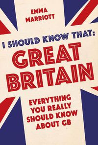 Cover image for I Should Know That: Great Britain: Everything You Really Should Know About GB