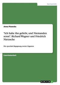 Cover image for -Ich Habe Ihn Geliebt, Und Niemanden Sonst-. Richard Wagner Und Friedrich Nietzsche