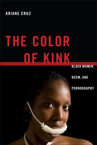 Cover image for The Color of Kink: Black Women, BDSM, and Pornography
