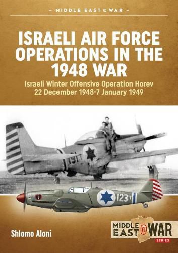 Cover image for Israeli Air Force Operations in the 1948 War: Israeli Winter Offensive Operation Horev 22 December 1948-7 January 1949