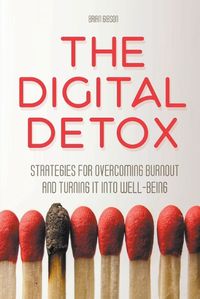 Cover image for The Digital Detox Strategies for Overcoming Burnout and Turning It into Well-being