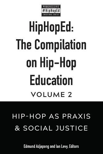 HipHopEd: The Compilation on Hip-Hop Education: Volume 2: Hip-Hop as Praxis & Social Justice