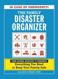 Cover image for In Case of Emergency: The Family Disaster Organizer: From Natural Disasters to Pandemics, Everything You Need to Keep Your Family Safe