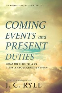 Cover image for Coming Events and Present Duties: What the Bible Tells Us Clearly about Christ's Return