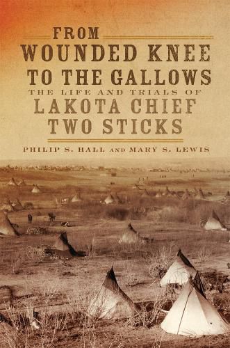 Cover image for From Wounded Knee to the Gallows: The Life and Trials of Lakota Chief Two Sticks