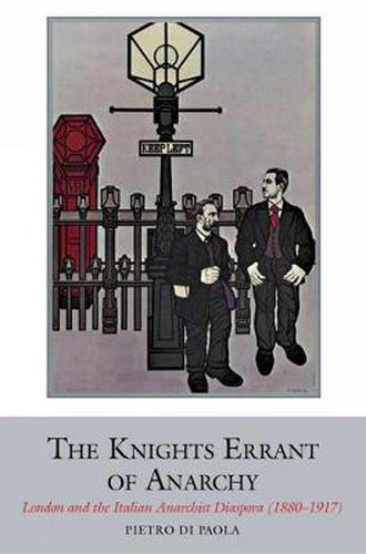 Cover image for The Knights Errant of Anarchy: London and the Italian Anarchist Diaspora (1880-1917)