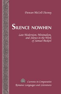 Cover image for Silence Nowhen: Late Modernism, Minimalism, and Silence in the Work of Samuel Beckett