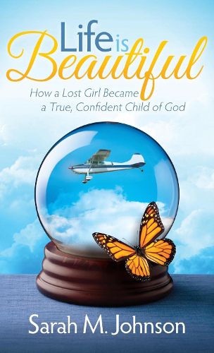 Cover image for Life is Beautiful: How a Lost Girl Became a True, Confident Child of God