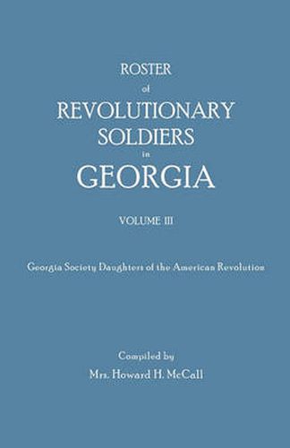 Cover image for Roster of Revolutionary Soldiers in Georgia. Volume III. Georgia Society Daughters of the American Revolution