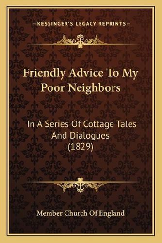 Friendly Advice to My Poor Neighbors: In a Series of Cottage Tales and Dialogues (1829)