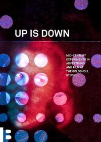 Cover image for Up Is Down: Mid-Century Experiments in Advertising and Film at the Goldsholl Studio