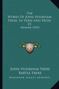 Cover image for The Works of John Hookham Frere, in Verse and Prose V1: Memoir (1874)