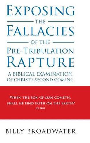 Cover image for Exposing the Fallacies of the Pre-Tribulation Rapture: A Biblical Examination of Christ's Second Coming