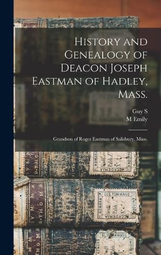 History and Genealogy of Deacon Joseph Eastman of Hadley, Mass.