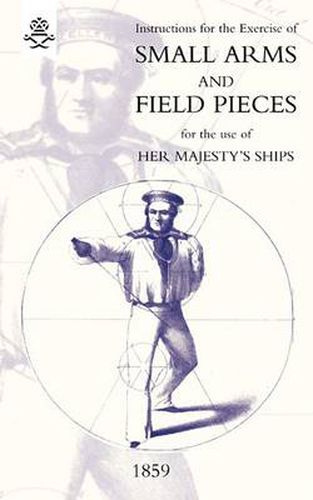 Cover image for Instructions For The Exercise Of Small Arms, Field Pieces, Etc. For the Use Of Her Majesty's Ships