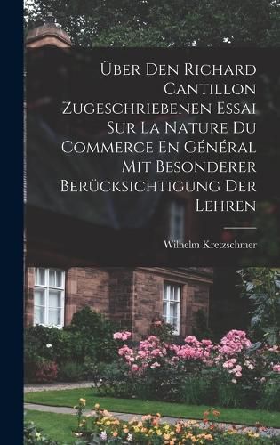 Cover image for UEber Den Richard Cantillon Zugeschriebenen Essai Sur La Nature Du Commerce En General Mit Besonderer Beruecksichtigung Der Lehren