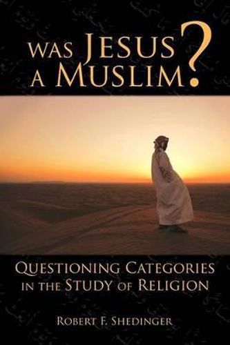 Cover image for Was Jesus a Muslim?: Questioning Categories in the Study of Religion