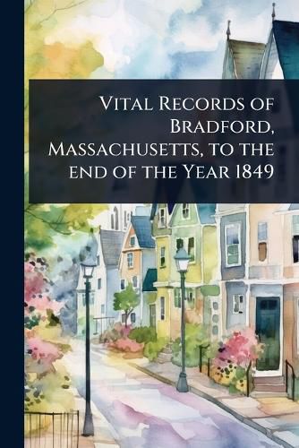 Cover image for Vital Records of Bradford, Massachusetts, to the end of the Year 1849