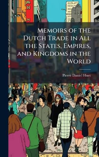 Cover image for Memoirs of the Dutch Trade in All the States, Empires, and Kingdoms in the World
