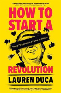 Cover image for How to Start a Revolution: Young People and the Future of Politics