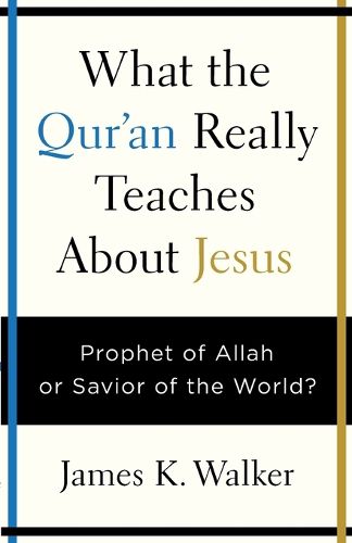 What the Quran Really Teaches About Jesus: Prophet of Allah or Savior of the World?