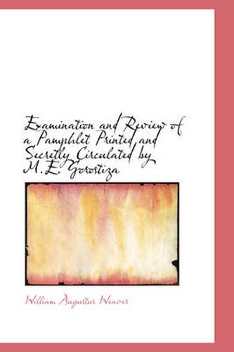 Cover image for Examination and Review of a Pamphlet Printed and Secretly Circulated by M.E. Gorostiza