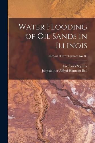 Cover image for Water Flooding of Oil Sands in Illinois; Report of Investigations No. 89