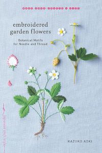 Cover image for Embroidered Garden Flowers: Botanical Motifs for Needle and Thread