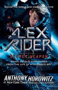 Cover image for Alex Rider: Secret Weapon: Seven Untold Adventures from the Life of a Teenaged Spy