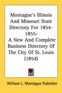 Cover image for Montague's Illinois and Missouri State Directory for 1854-1855: A New and Complete Business Directory of the City of St. Louis (1854)