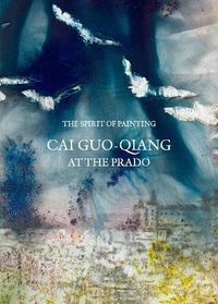 Cover image for The Spirit of Painting: Cai Guo-Qiang at the Prado