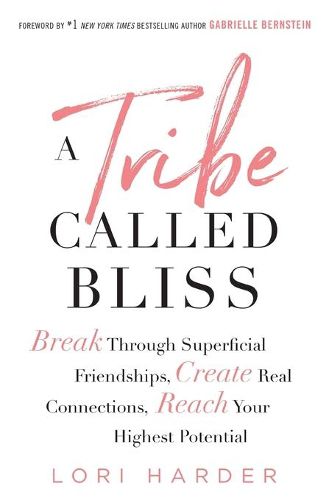 Cover image for A Tribe Called Bliss: Break Through Superficial Friendships, Create Real Connections, Reach Your Highest Potential