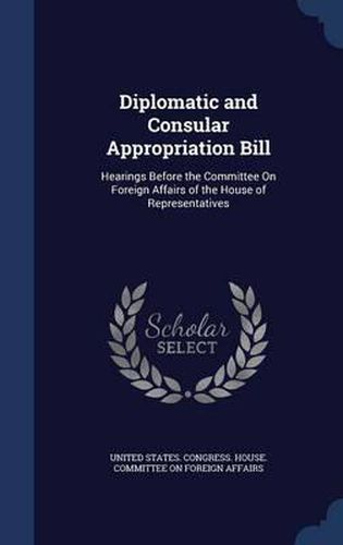 Cover image for Diplomatic and Consular Appropriation Bill: Hearings Before the Committee on Foreign Affairs of the House of Representatives