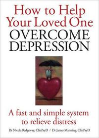 Cover image for How to Help Your Loved One Overcome Depression: A Fast and Simple System to Relieve Distress