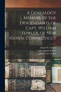 Cover image for A Genealogy Memoir of the Descendants of Capt. William Fowler, of New Haven, Connecticut