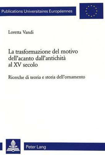 Cover image for La Trasformazione del Motivo Dell'acanto Dall'antichita Al XV Secolo: Ricerche Di Teoria E Storia Dell'ornamento