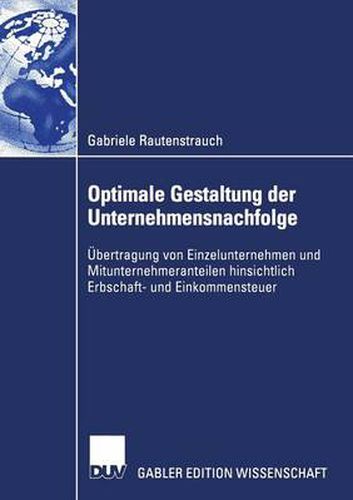 Cover image for Optimale Gestaltung Der Unternehmensnachfolge: UEbertragung Von Einzelunternehmen Und Mitunternehmeranteilen Hinsichtlich Erbschaft- Und Einkommensteuer