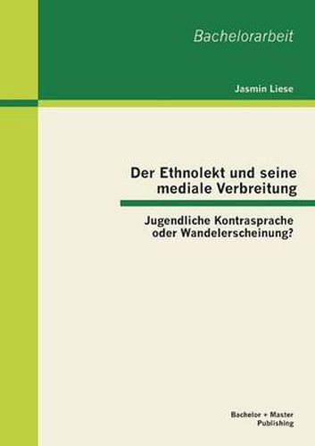 Cover image for Der Ethnolekt und seine mediale Verbreitung: Jugendliche Kontrasprache oder Wandelerscheinung?