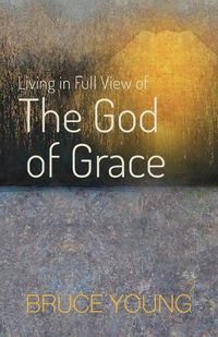 Cover image for Living in Full View of the God of Grace