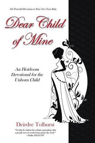 Cover image for Dear Child of Mine: An Heirloom Devotional for the Unborn Child: 241 Daily Devotions