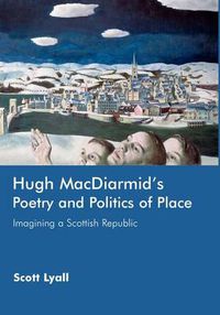 Cover image for Hugh MacDiarmid's Poetry and Politics of Place: Imagining a Scottish Republic