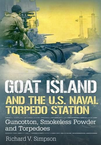 Cover image for Goat Island and the U.S. Naval Torpedo Station: Guncotton, Smokeless Powder and Torpedoes