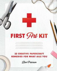 Cover image for First Art Kit: 25 Creative Papercraft Remedies for What Ails You