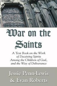 Cover image for War on the Saints: A Text Book on the Work of Deceiving Spirits Among the Children of God, and the Way of Deliverance