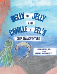 Cover image for NELLY the JELLY and CAMILLE the EEL'S DEEP SEA ADVENTURE